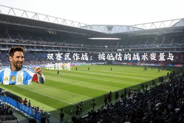 双赛区作战：被低估的战术变量与地理博弈