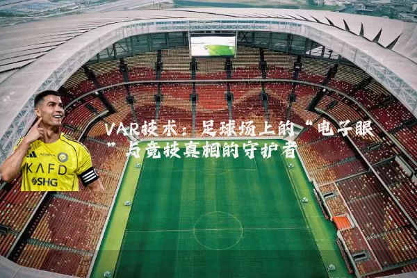 VAR技术：足球场上的“电子眼”与竞技真相的守护者