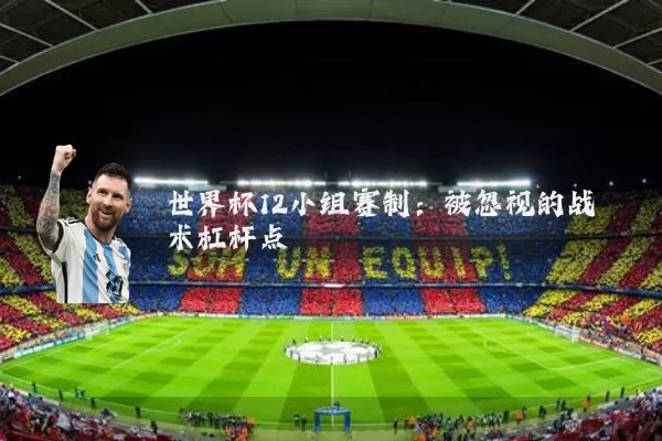 世界杯12小组赛制:被忽视的战术杠杆点