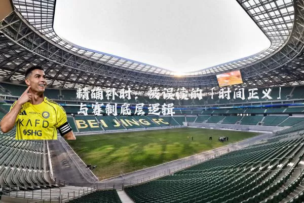 精确补时:被误读的「时间正义」与赛制底层逻辑